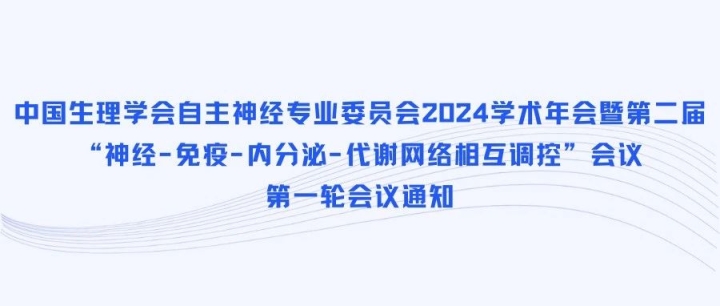 中国生理学会自主神经专业委员会2024学术年会暨第二届“神经-免疫-内分泌-代谢网络相互调控”会议首轮会议通知